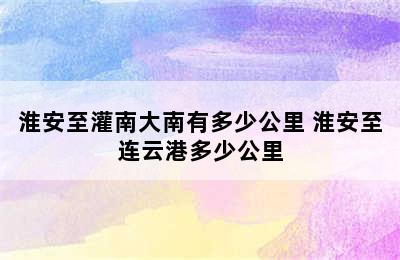 淮安至灌南大南有多少公里 淮安至连云港多少公里